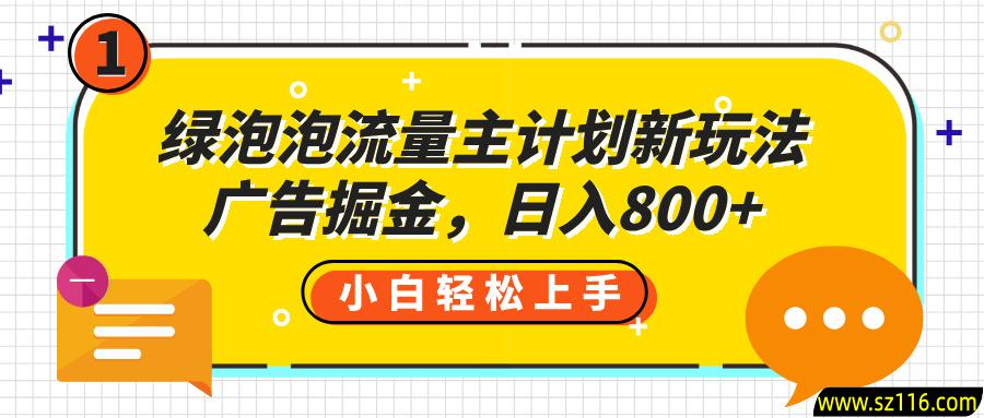 绿泡泡流量主计划新玩法，广告掘金，日入800+